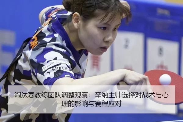 淘汰赛教练团队调整观察：辛纳主帅选择对战术与心理的影响与赛程应对
